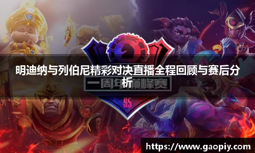 明迪纳与列伯尼精彩对决直播全程回顾与赛后分析